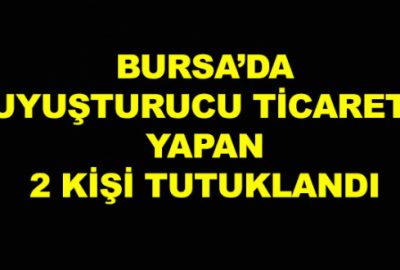 Bursa’da uyuşturucu tüccarlarına suçüstü