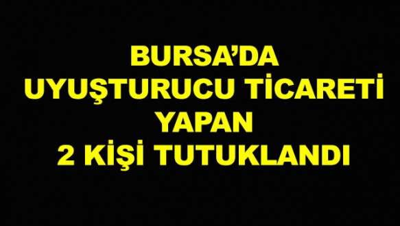 Bursa’da uyuşturucu tüccarlarına suçüstü