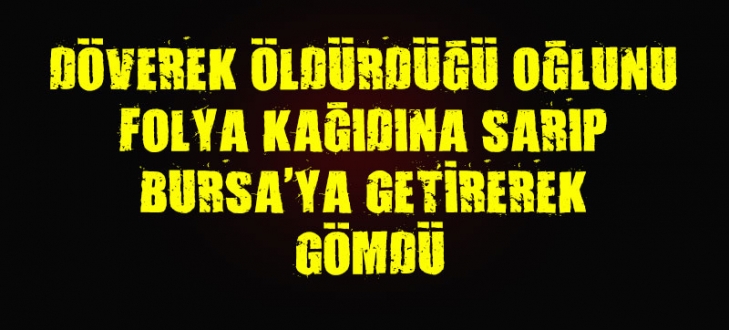 3 yaşındaki oğlunu döverek öldürdü