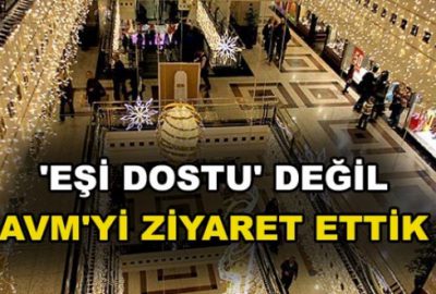 ‘Eşi dostu’ değil AVM’yi ziyaret ettik