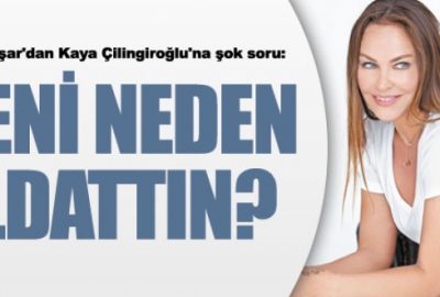 ‘Beni neden aldattın?’