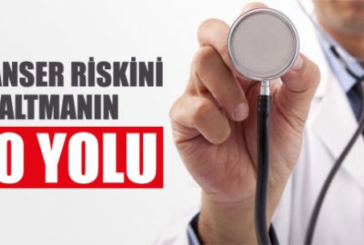 Kanser riskini azaltmanın 10 yolu