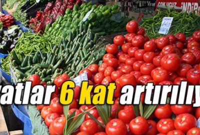 Fiyatlar 6 kat artırılıyor
