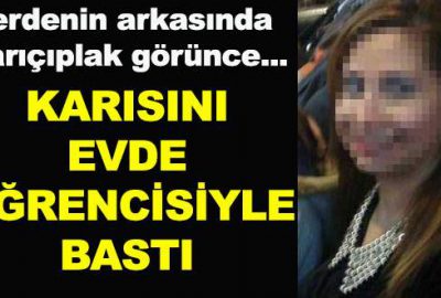 Öğretmen, eşini öğrencisiyle yakalayınca…