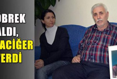 Böbrek aldı, karaciğer verdi!