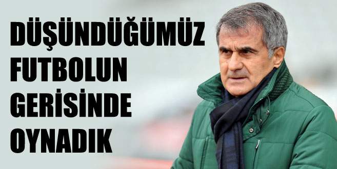 Güneş: Düşündüğümüz futbolun gerisinde oynadık