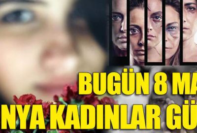 Bugün 8 Mart Dünya Kadınlar Günü