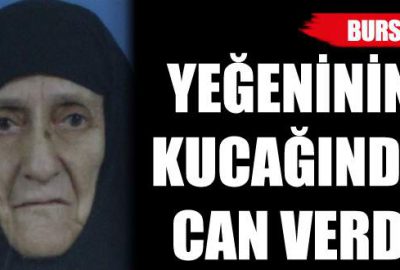 Yaşlı kadın yeğeninin kucağında can verdi!