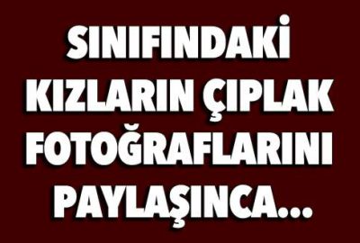 Sınıfındaki kızların çıplak fotoğrafını paylaşınca…