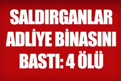 Saldırganlar adliye binasını bastı: 4 ölü