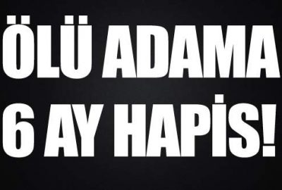 Ölü adama 6 ay hapis!