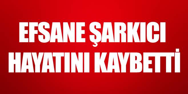 Efsane şarkıcı hayatını kaybetti