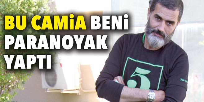 Bu camia beni paranoyak yaptı