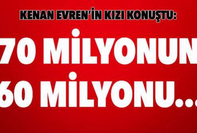 Kenan Evren’in kızı konuştu