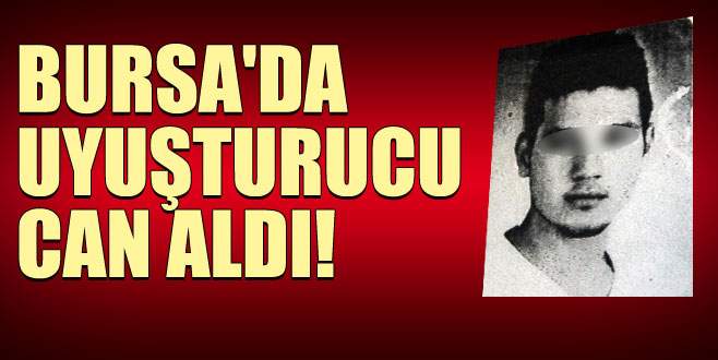 Bursa’da uyuşturucu can aldı!