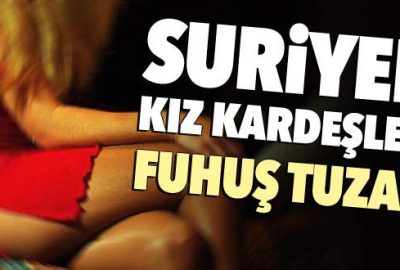 Suriyeli kız kardeşlere fuhuş tuzağı