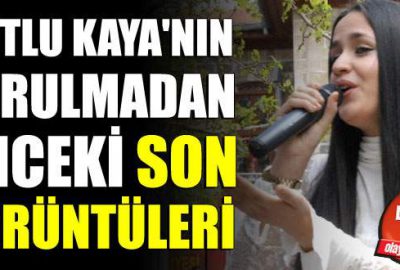 Mutlu Kaya’nın vurulmadan önceki son görüntüleri