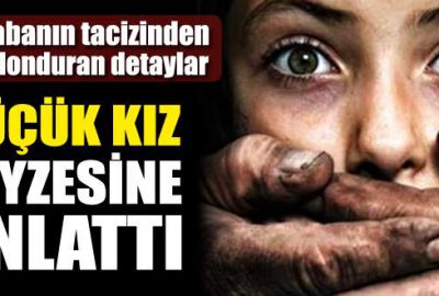 Öz babanın küçük kızlara tacizinden kan donduran detaylar