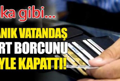 Uyanık vatandaş kart borcunu böyle kapattı!