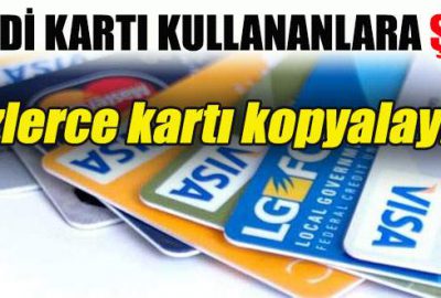 Yüzlerce kredi kartını kopyalamışlar!