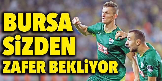 Bursa sizden zafer bekliyor