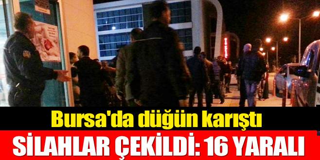 Bursa’da düğün karıştı, silahlar çekildi: 16 yaralı