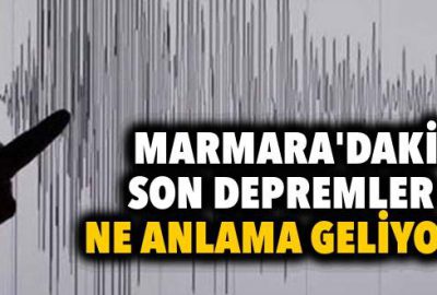 Marmara’daki son depremler ne anlama geliyor?