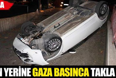 Fren yerine gaza basınca takla attı