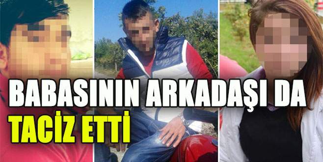 Babasının arkadaşı da taciz etti