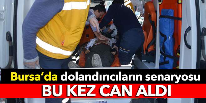 Dolandırıcıların senaryosu bu kez can aldı