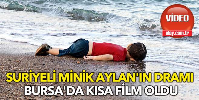 Suriyeli minik Aylan’ın dramı Bursa’da kısa film oldu