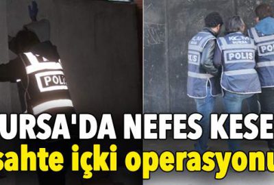 Bursa’da nefes kesen sahte içki operasyonu