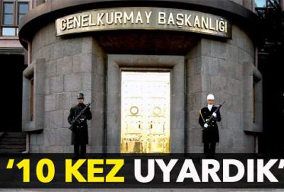 Genelkurmay: 10 kez uyardık ama…