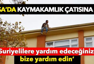 Yardım alamadığını öne sürerek Kaymakamlık çatısına çıktı