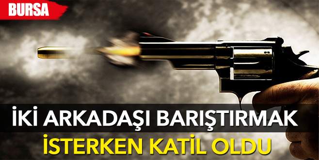 İki arkadaşı barıştırmak isterken katil oldu