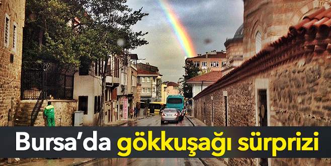 Bursa’da gökkuşağı sürprizi