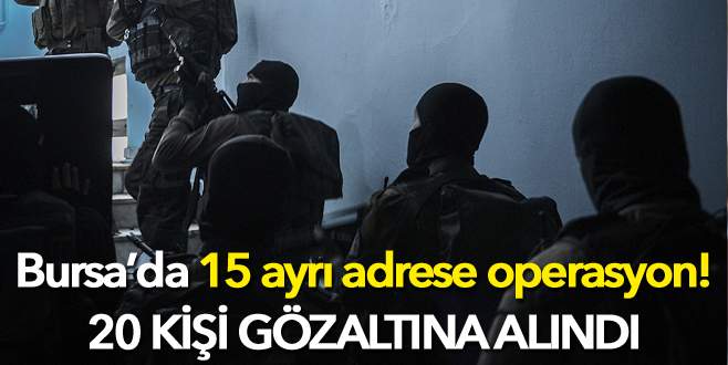 Bursa’da operasyon: 20 gözaltı