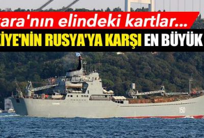 Türkiye’nin Rusya’ya karşı en büyük kozu