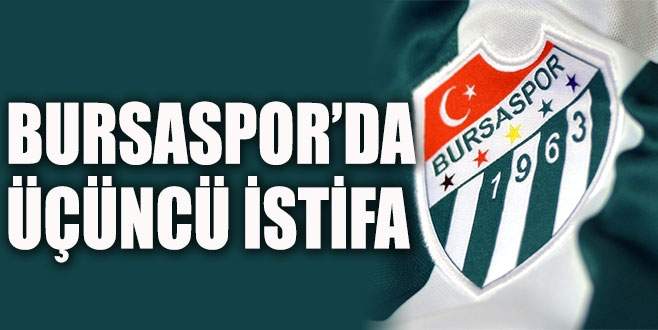 Bursaspor’da üçüncü istifa!