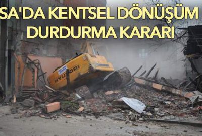 Bursa’da kentsel dönüşüm için durdurma kararı!
