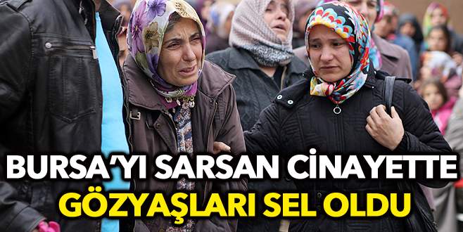 Türkiye’yi sarsan cinayette gözyaşları sel oldu