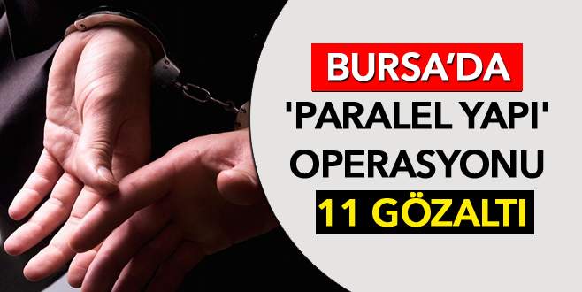 Bursa’da ‘paralel yapı’ operasyonu: 11 gözaltı