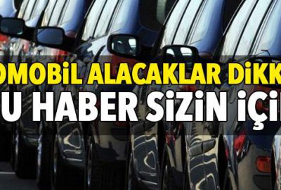 Otomobil alacaklar bu habere dikkat!