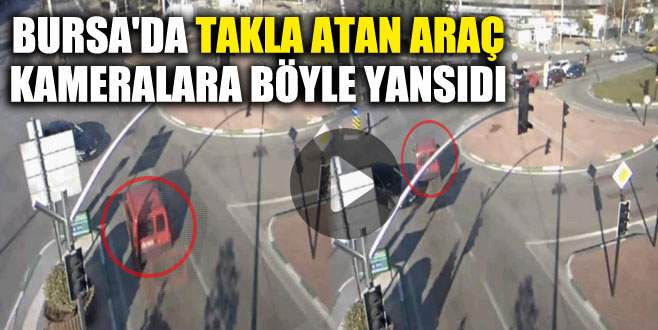 Bursa’da takla atan araç kameralara böyle yansıdı