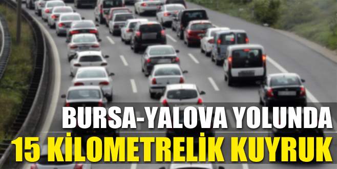 Bursa-Yalova yolunda 15 kilometrelik kuyruk