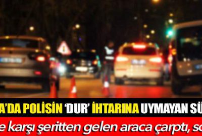 Polisin ‘dur’ ihtarına uymayan sürücü kaza yaptı