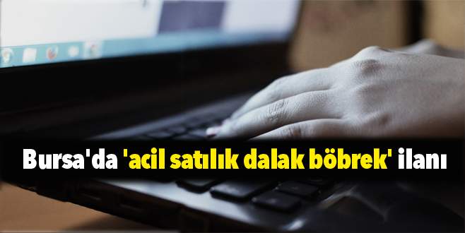 Bursa’da ‘acil satılık dalak böbrek’ ilanı