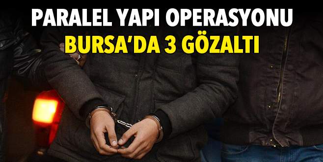 Paralel yapı operasyonu! Bursa’da 3 gözaltı