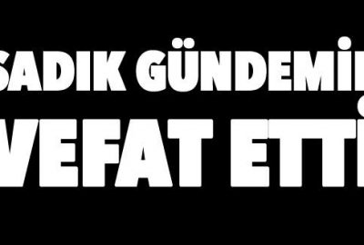 Sadık Gündemir vefat etti