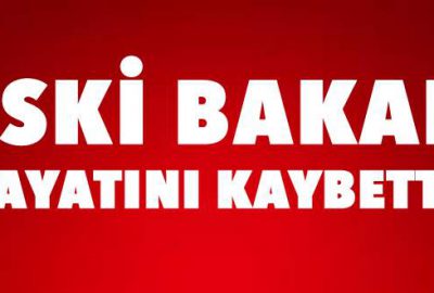 Eski Bakan hayatını kaybetti!